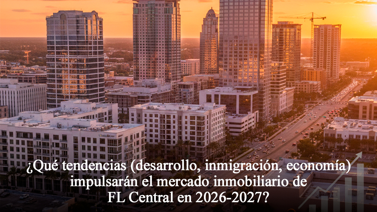 Qué tendencias (desarrollo, inmigración, economía) impulsarán el mercado inmobiliario de FL Central en 2026-2027