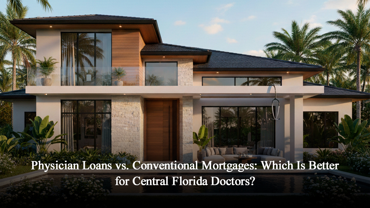 Physician Loans vs. Conventional Mortgages: Which Is Better for Central Florida Doctors