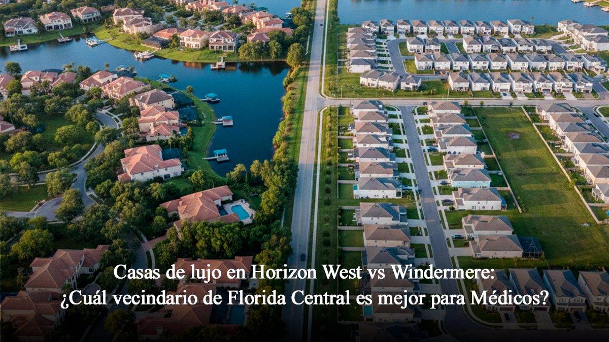 Casas de lujo en Horizon West vs Windermere: Cual vecindario de Florida Central es mejor para médicos