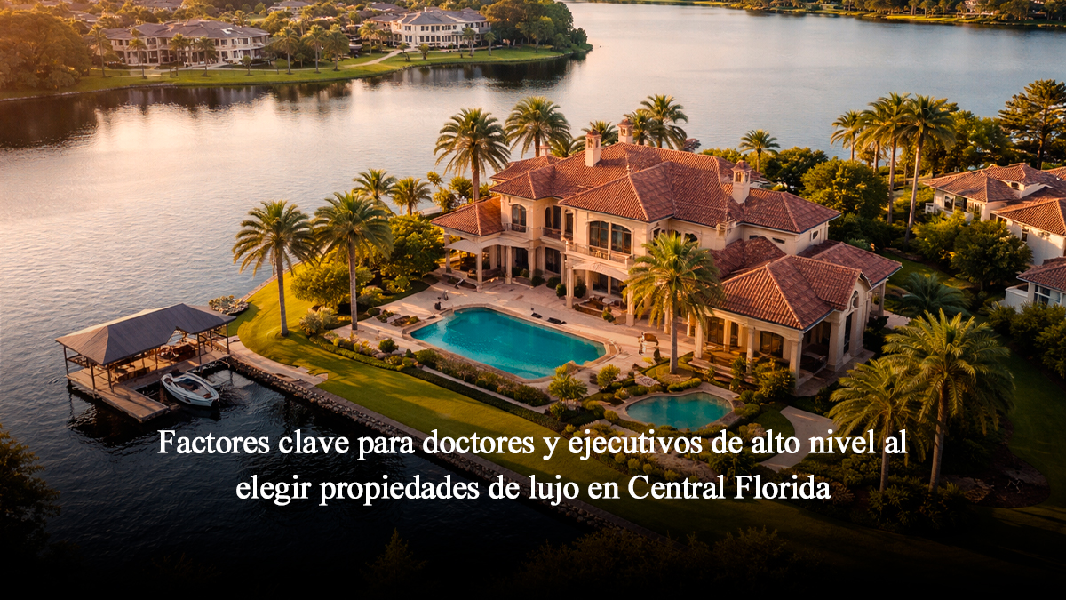 Factores clave para doctores y ejecutivos al elegir propiedades de lujo en Central Florida