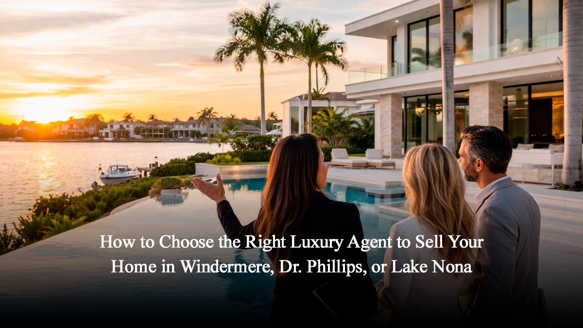 How to Choose the Right Luxury Agent in Windermere, Dr. Phillips, or Lake Nona
